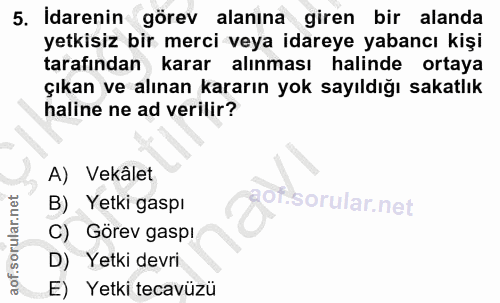 5. soru: İdarenin görev alanına giren bir alanda yetkisiz bir merci veya idareye yabancı kişi tarafından karar alınması halind…