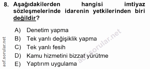 8. soru: Aşağıdakilerden hangisi imtiyaz sözleşmelerinde idarenin yetkilerinden biri değildir? A) Denetim yapma ar.ne B) Tek y…