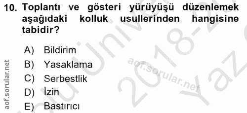 10. soru: Toplantı ve gösteri yürüyüşü düzenlemek aşağıdaki kolluk usullerinden hangisine tabidir? A) Bildirim B) Yasaklama Ser…