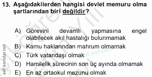 13. soru: Aşağıdakilerden hangisi devlet memuru olma şartlarından biri değildir? A) Görevini devamlı yapmasına engel olabilecek…