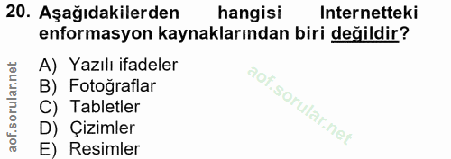 20. soru: Aşağıdakilerden hangisi Internetteki enformasyon kaynaklarından biri değildir? A) Yazılı ifadeler B) Fotoğraflar C) T…
