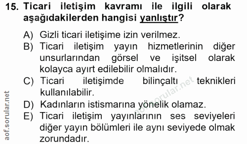 15. soru: Ticari iletişim kavramı ile ilgili olarak aşağıdakilerden hangisi yanlıştır? A) Gizli ticari iletişime izin verilmez.…