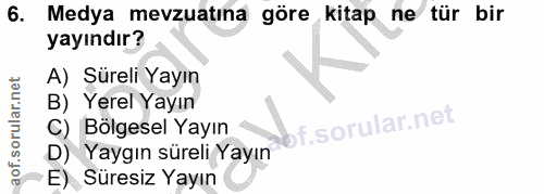6. soru: Medya mevzuatina göre kitap ne tür bir yayındır? A) Süreli Yayın B) Yerel Yayın of. C) Bölgesel Yayın D) Yaygın sürel…