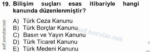 19. soru: Bilişim suçları esas itibariyle hangi kanunda düzenlenmiştir? B) Türk Borçlar Kanunu of. A) Türk Ceza Kanunu C) Basın…
