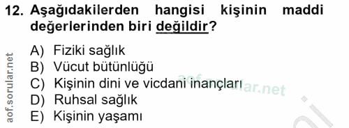 12. soru: Aşağıdakilerden hangisi kişinin maddi değerlerinden biri değildir? A) Fiziki sağlık B) Vücut bütünlüğü C) Kişinin din…