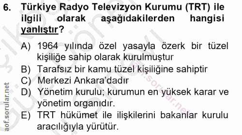 6. soru: Türkiye Radyo Televizyon Kurumu (TRT) ile ilgili olarak aşağıdakilerden hangisi yanlıştır? A) 1964 yılında özel yasay…