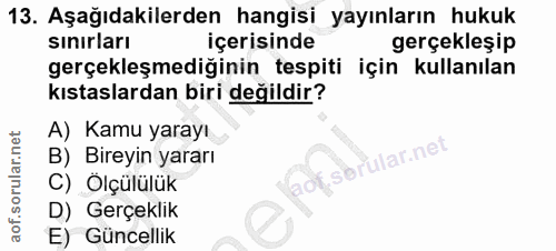 13. soru: Aşağıdakilerden hangisi yayınların hukuk sınırları içerisinde gerçekleşip gerçekleşmediğinin tespiti için kullanılan…