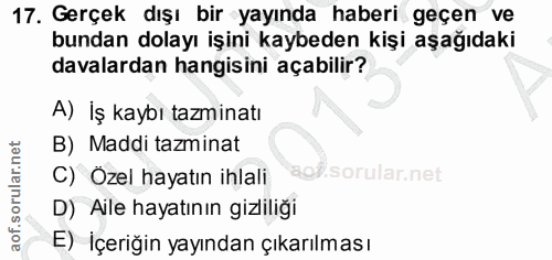 17. soru: Gerçek dışı bir yayında haberi geçen ve bundan dolayı işini kaybeden kişi aşağıdaki davalardan hangisini açabilir? A)…