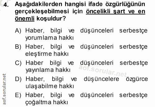 4. soru: Aşağıdakilerden hangisi ifade özgürlüğünün gerçekleşebilmesi için öncelikli şart ve en önemli koşuldur? A) Haber, bil…