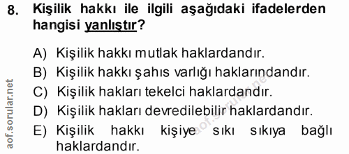8. soru: Kişilik hakkı ile ilgili aşağıdaki ifadelerden hangisi yanlıştır? A) Kişilik hakkı mutlak haklardandır. B) Kişilik ha…