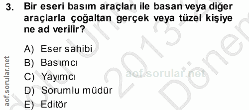 3. soru: Bir eseri basım araçları ile basan veya diğer araçlarla çoğaltan gerçek veya tüzel kişiye ne ad verilir? A) Eser sahi…
