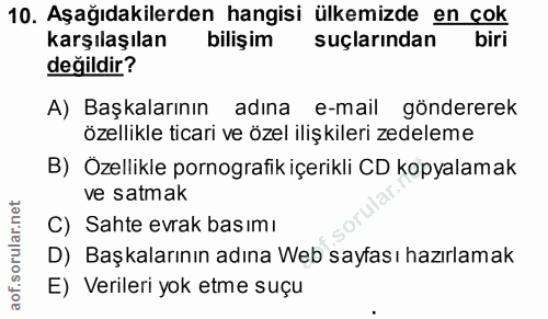 10. soru: Aşağıdakilerden hangisi ülkemizde en cok karşılaşılan bilişim suçlarından değildir? A) Başkalarının adına e-mail gönd…