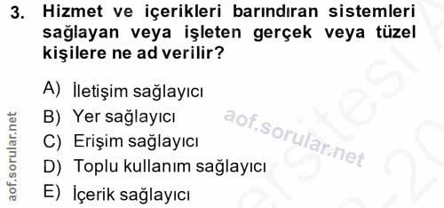 3. soru: Hizmet ve içerikleri barındıran sistemleri sağlayan veya işleten gerçek veya tüzel kişilere ne ad verilir? A) İletişi…