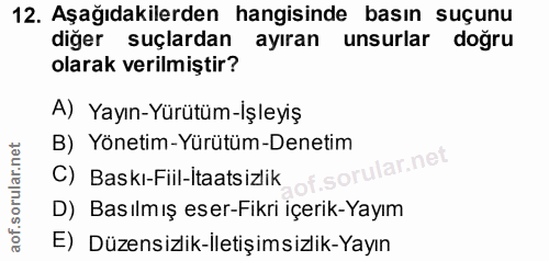 12. soru: Aşağıdakilerden hangisinde basın suçunu diğer suçlardan ayıran unsurlar doğru olarak verilmiştir? A) Yayın-Yürütüm-İş…
