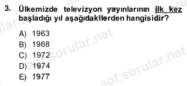 3. soru: Ülkemizde televizyon yayınlarının ilk kez başladığı yıl aşağıdakilerden hangisidir? A) 1963 B) 1968 C) 1972 D) 1974 E…