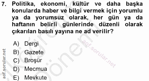 7. soru: Politika, ekonomi, kültür ve daha başka konularda haber ve bilgi vermek için yorumlu ya da yorumsuz olarak, her gün y…