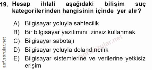 19. soru: Hesap ihlali aşağıdaki bilişim suç kategorilerinden hangisinin içinde yer alır? A) Bilgisayar yoluyla sahtecilik B) B…