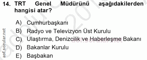 14. soru: TRT Genel Müdürünü aşağıdakilerden hangisi atar? A) Cumhurbaşkanı Radyo ve Televizyon Üst Kurulu C). Ulaştırma, Deniz…