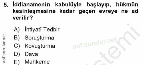 5. soru: Iddianamenin kabulüyle başlayıp, hükmün kesinleşmesine kadar geçen evreye ne ad verilir? A) Ihtiyatî Tedbir B) Soruşt…