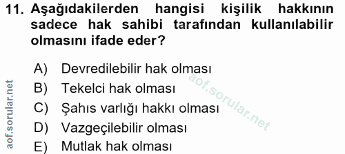 11. soru: Aşağıdakilerden hangisi kişilik hakkının sadece hak sahibi tarafından kullanılabilir olmasını ifade eder? A) Devredil…
