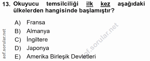 13. soru: Okuyucu temsilciliği ilk kez aşağıdaki ülkelerden hangisinde başlamıştır? A) Fransa B) Almanya C) Ingiltere D) Japony…