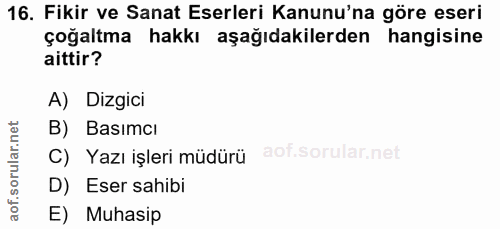 16. soru: Fikir ve Sanat Eserleri Kanunu'na göre eseri çoğaltma hakkı aşağıdakilerden hangisine aittir? A) Dizgici B) Basımcı C…