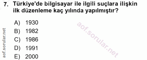 7. soru: Türkiye'de bilgisayar ile ilgili suçlara ilişkin ilk düzenleme kaç yılında yapılmıştır? A) 1930 B) 1982 C) 1986 D) 19…