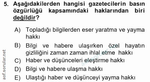 5. soru: Aşağıdakilerden hangisi gazetecilerin basın özgürlüğü kapsamındaki haklarından biri değildir? A) Topladığı bilgilerde…