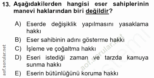 13. soru: Aşağıdakilerden hangisi eser sahiplerinin manevi haklarından biri değildir? A) Eserde değişiklik yapılmasını yasaklam…