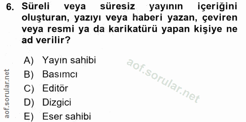 6. soru: Süreli veya süresiz yayının içeriğini oluşturan, yazıyı veya haberi yazan, çeviren veya resmi ya da karikatürü yapan…