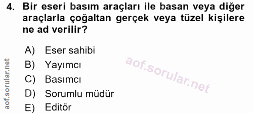 4. soru: Bir eseri basım araçları ile basan veya diğer araçlarla çoğaltan gerçek veya tüzel kişilere ne ad verilir? A) Eser sa…