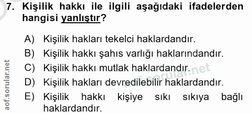 7. soru: Kişilik hakkı ile ilgili aşağıdaki ifadelerden hangisi yanlıştır? A) Kişilik hakları tekelci haklardandır. B) Kişilik…