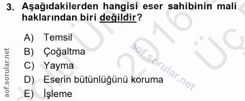 3. soru: Aşağıdakilerden hangisi eser sahibinin mali haklarından biri değildir? A) Temsil B) Çoğaltma C) Yayma iar.net D) Eser…