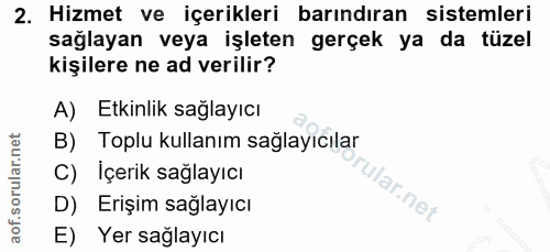 2. soru: Hizmet ve içerikleri barındıran sistemleri sağlayan veya işleten gerçek ya da tüzel kişilere ne ad verilir? A) Etkinl…
