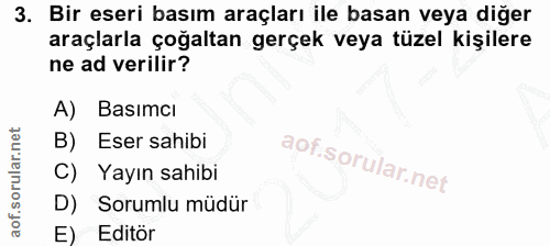 3. soru: Bir eseri basım araçları ile basan veya diğer araçlarla çoğaltan gerçek veya tüzel kişilere ne ad verilir? A) Basımcı…