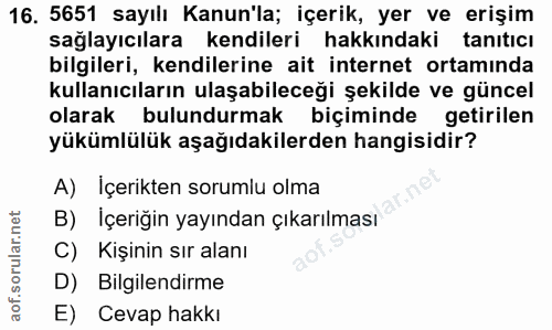 16. soru: 5651 sayılı Kanun'la; içerik, yer ve erişim sağlayıcılara kendileri hakkındaki tanıtıcı bilgileri, kendilerine ait in…