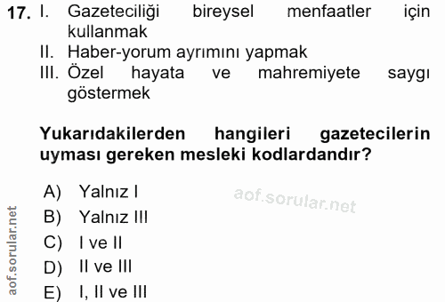 17. soru: l. Gazeteciliği bireysel menfaatler için kullanmak II. Haber-yorum ayrımını yapmak III. Özel hayata ve mahremiyete sa…