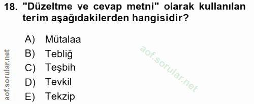 18. soru: "Düzeltme ve cevap metni" olarak kullanılan terim aşağıdakilerden hangisidir? A) Mütalaa B) Tebliğ C) Teşbih D) Tevki…