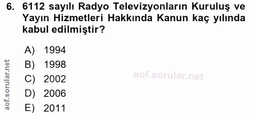 6. soru: 6112 sayılı Radyo Televizyonların Kuruluş ve Yayın Hizmetleri Hakkında Kanun kaç yılında kabul edilmiştir? A) 1994 B)…