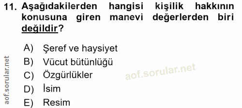 11. soru: Aşağıdakilerden hangisi kişilik hakkının konusuna giren manevi değerlerden biri değildir? A) Şeref ve haysiyet B) Vüc…