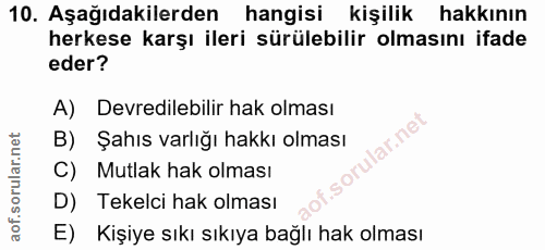 10. soru: Aşağıdakilerden hangisi kişilik hakkının herkese karşı ileri sürülebilir olmasını ifade eder? A) Devredilebilir hak o…