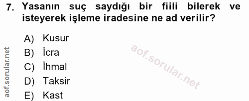 7. soru: Yasanın suç saydığı bir fiili bilerek ve isteyerek işleme iradesine ne ad verilir? A) Kusur B) Icra C) Ihmal D) Taksi…