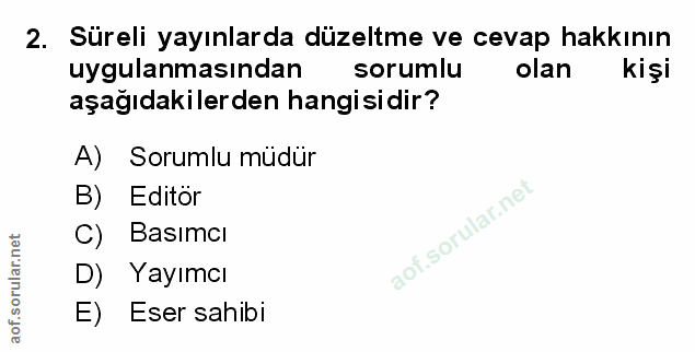 2. soru: Süreli yayınlarda düzeltme ve cevap hakkının uygulanmasından sorumlu olan kişi aşağıdakilerden hangisidir? A) Sorumlu…