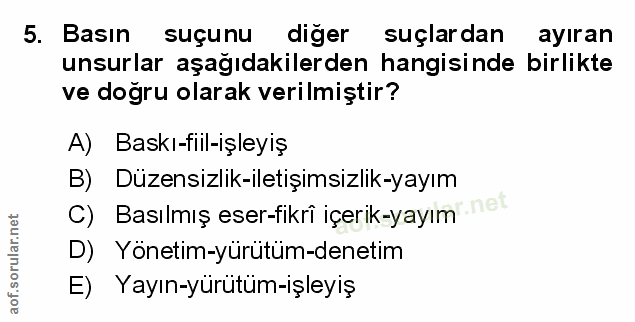 5. soru: Basın suçunu diğer suçlardan ayıran unsurlar aşağıdakilerden hangisinde birlikte ve dogru olarak verilmiştir? A) Bask…