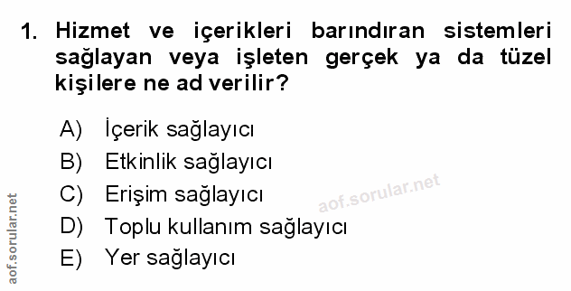 1. soru: Hizmet ve içerikleri barındıran sistemleri sağlayan veya işleten gerçek ya da tüzel kişilere ne ad verilir? A) Içerik…
