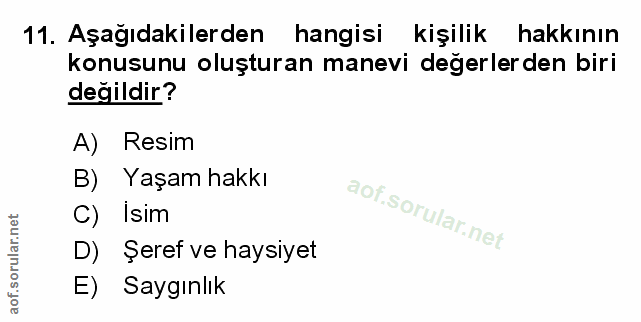 11. soru: Aşağıdakilerden hangisi kişilik hakkının konusunu oluşturan manevi değerler den biri değildir? A) Resim B) Yaşam hakk…