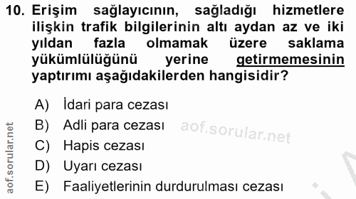 10. soru: Erişim sağlayıcının, sağladığı hizmetlere ilişkin trafik bilgilerinin altı aydan az ve iki yıldan fazla olmamak üzere…