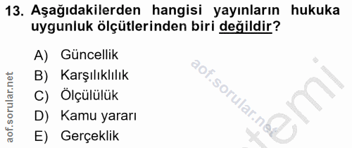 13. soru: Aşağıdakilerden hangisi yayınların hukuka uygunluk ölçütlerinden biri değildir? A) Güncellik B) Karşılıklılık aof.sor…