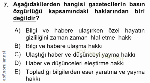 7. soru: Aşağıdakilerden hangisi gazetecilerin basın özgürlüğü kapsamındaki haklarından biri değildir? A) Bilgi ve habere ulaş…