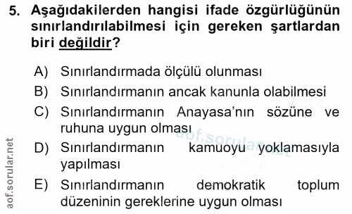 5. soru: Aşağıdakilerden hangisi ifade özgürlüğünün sınırlandırılabilmesi için gereken şartlardan biri değildir? A) Sınırlandı…